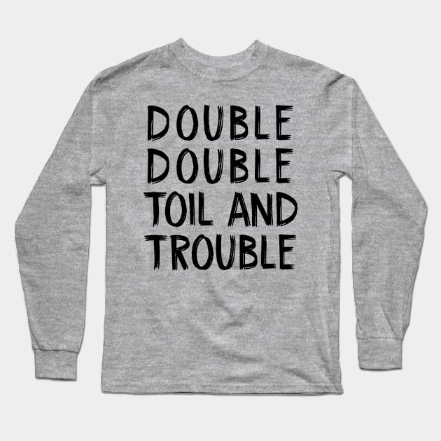 Double Double Toil and Trouble Long Sleeve T-Shirt by TIHONA